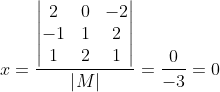 x = \frac{\begin{vmatrix} 2 & 0 &-2 \\ -1 & 1 &2\\ 1& 2 &1 \end{vmatrix}}{\left | M \right |} = \frac{0}{-3} = 0